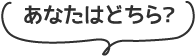 あなたはどちら?